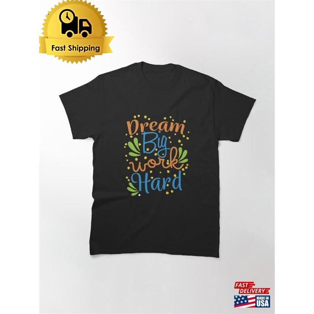 Dream Big Work Hard Classic T-Shirt Unisex